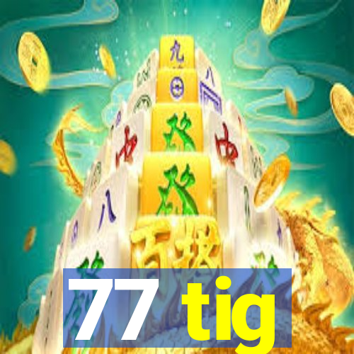 77 tig